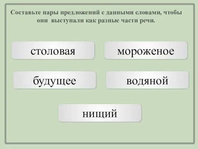 Составьте пары предложений с данными словами, чтобы они выступали как разные части