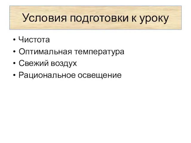 Условия подготовки к уроку Чистота Оптимальная температура Свежий воздух Рациональное освещение