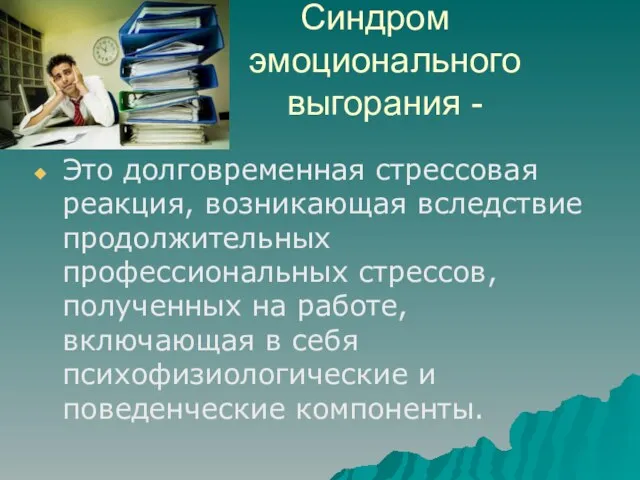 Синдром эмоционального выгорания - Это долговременная стрессовая реакция, возникающая вследствие продолжительных профессиональных