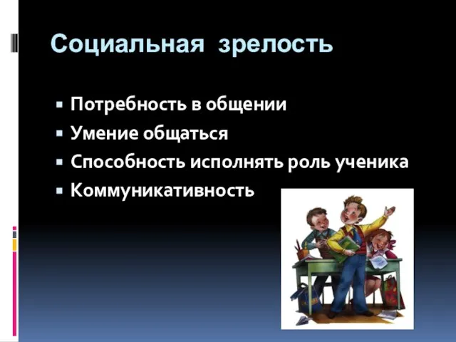 Социальная зрелость Потребность в общении Умение общаться Способность исполнять роль ученика Коммуникативность