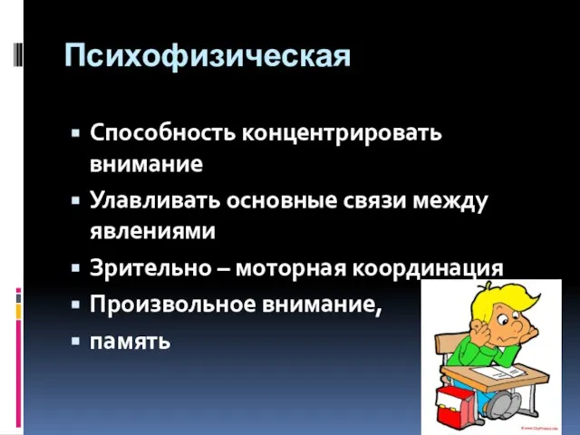 Психофизическая Способность концентрировать внимание Улавливать основные связи между явлениями Зрительно – моторная координация Произвольное внимание, память