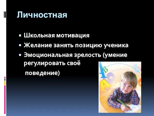 Личностная Школьная мотивация Желание занять позицию ученика Эмоциональная зрелость (умение регулировать своё поведение)