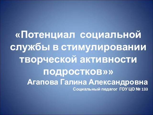 «Потенциал социальной службы в стимулировании творческой активности подростков»» Агапова Галина Александровна Социальный