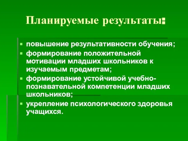 Планируемые результаты: повышение результативности обучения; формирование положительной мотивации младших школьников к изучаемым