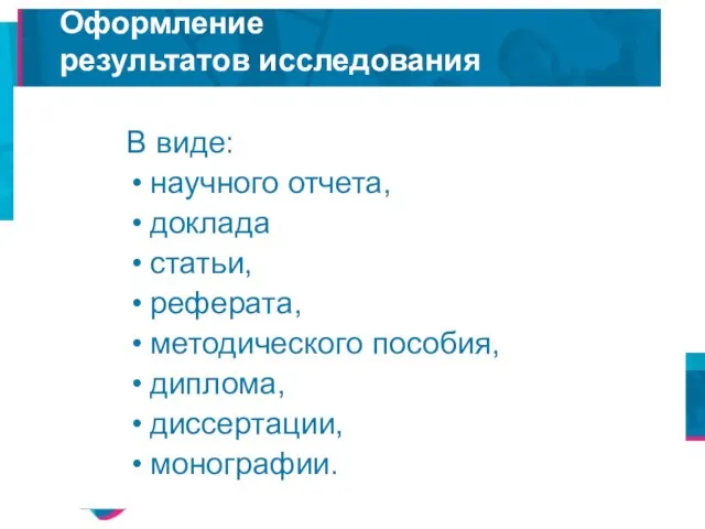 Оформление результатов исследования В виде: научного отчета, доклада статьи, реферата, методического пособия, диплома, диссертации, монографии.