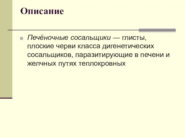 Описание Печёночные сосальщики — глисты, плоские черви класса дигенетических сосальщиков, паразитирующие в