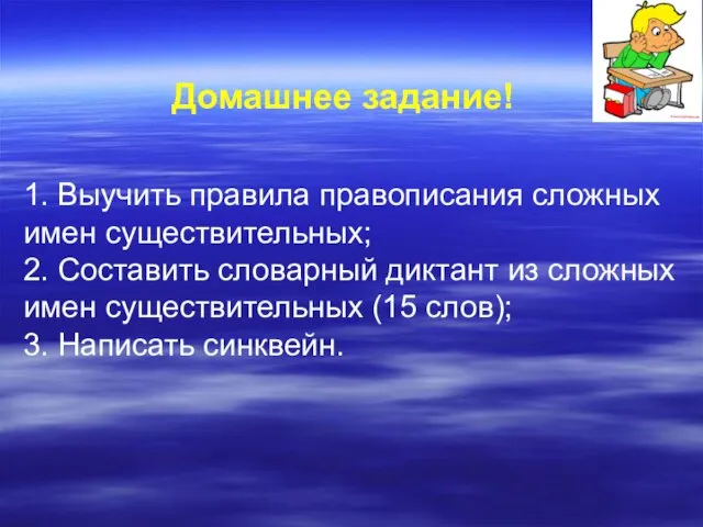 1. Выучить правила правописания сложных имен существительных; 2. Составить словарный диктант из