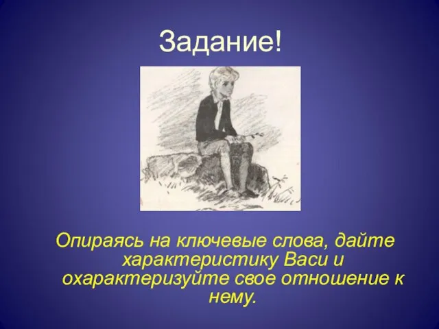 Опираясь на ключевые слова, дайте характеристику Васи и охарактеризуйте свое отношение к нему. Задание!