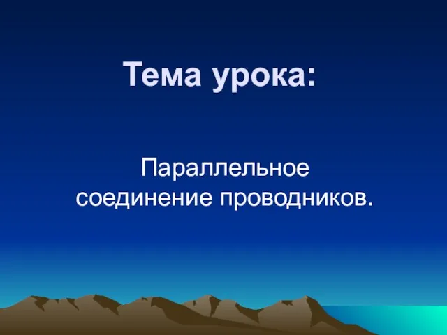 Тема урока: Параллельное соединение проводников.