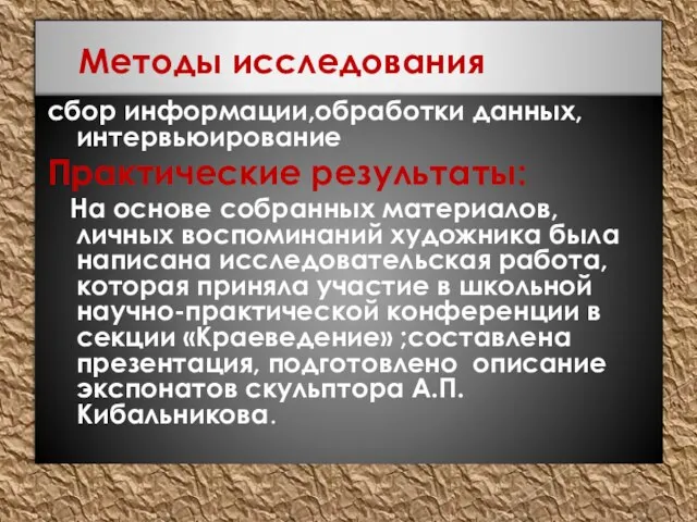 Методы исследования сбор информации,обработки данных, интервьюирование Практические результаты: На основе собранных материалов,