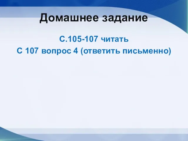 Домашнее задание С.105-107 читать С 107 вопрос 4 (ответить письменно)