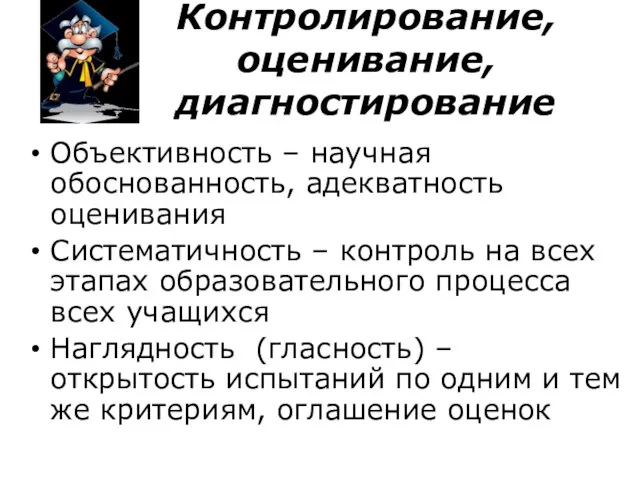 Контролирование, оценивание, диагностирование Объективность – научная обоснованность, адекватность оценивания Систематичность – контроль