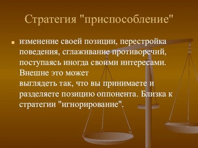 Стратегия "приспособление" изменение своей позиции, перестройка поведения, сглаживание противоречий, поступаясь иногда своими