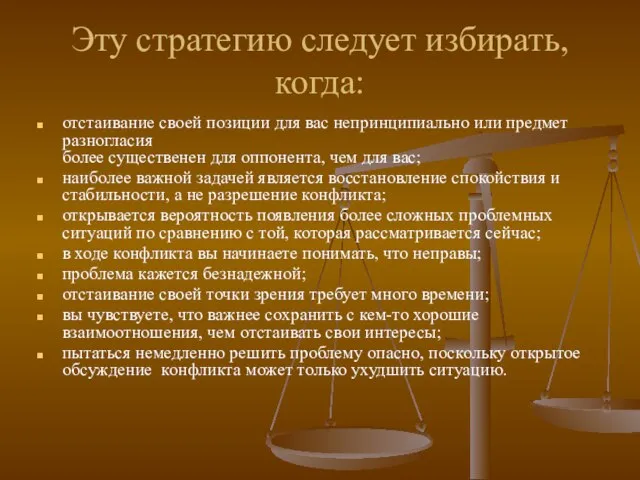 Эту стратегию следует избирать, когда: отстаивание своей позиции для вас непринципиально или