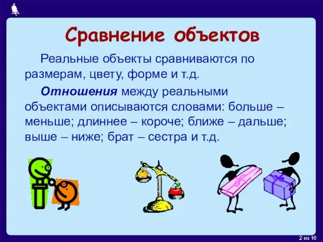 Сравнение объектов Реальные объекты сравниваются по размерам, цвету, форме и т.д. Отношения