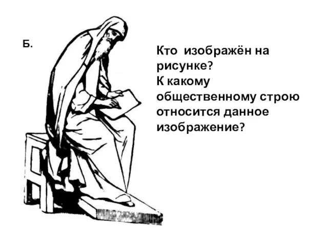 Кто изображён на рисунке? К какому общественному строю относится данное изображение? Б.