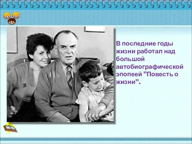 В последние годы жизни работал над большой автобиографической эпопеей "Повесть о жизни".