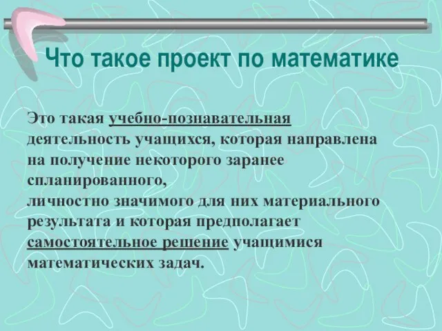 Что такое проект по математике Это такая учебно-познавательная деятельность учащихся, которая направлена