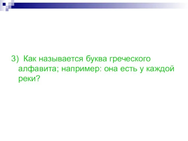 3) Как называется буква греческого алфавита; например: она есть у каждой реки?