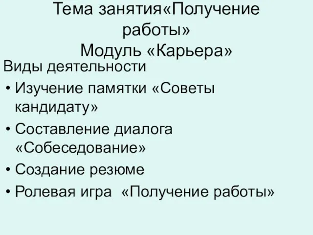 Тема занятия«Получение работы» Модуль «Карьера» Виды деятельности Изучение памятки «Советы кандидату» Составление