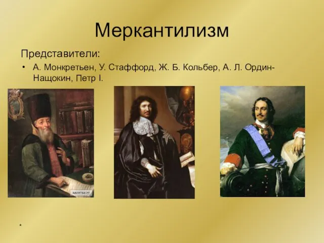 Меркантилизм Представители: А. Монкретьен, У. Стаффорд, Ж. Б. Кольбер, А. Л. Ордин-Нащокин, Петр I. *