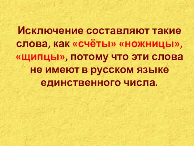 Исключение составляют такие слова, как «счёты» «ножницы», «щипцы», потому что эти слова