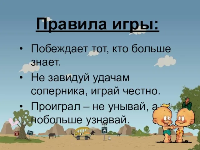 Правила игры: Побеждает тот, кто больше знает. Не завидуй удачам соперника, играй