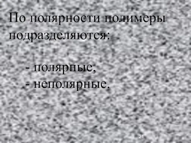 По полярности полимеры подразделяются: - полярные, - неполярные.