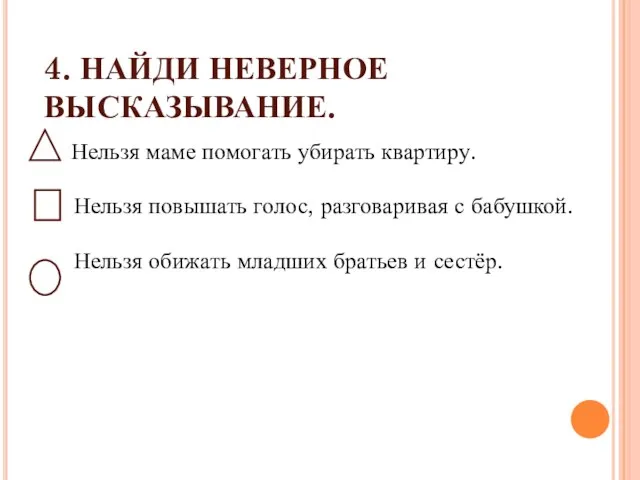 4. НАЙДИ НЕВЕРНОЕ ВЫСКАЗЫВАНИЕ. Нельзя маме помогать убирать квартиру. Нельзя повышать голос,