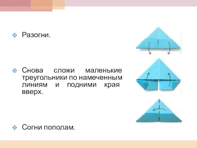 Разогни. Снова сложи маленькие треугольники по намеченным линиям и подними края вверх. Согни пополам.