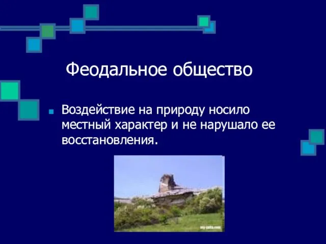 Феодальное общество Воздействие на природу носило местный характер и не нарушало ее восстановления.