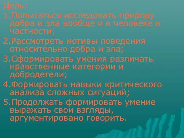 Цель: 1.Попытаться исследовать природу добра и зла вообще и в человеке в