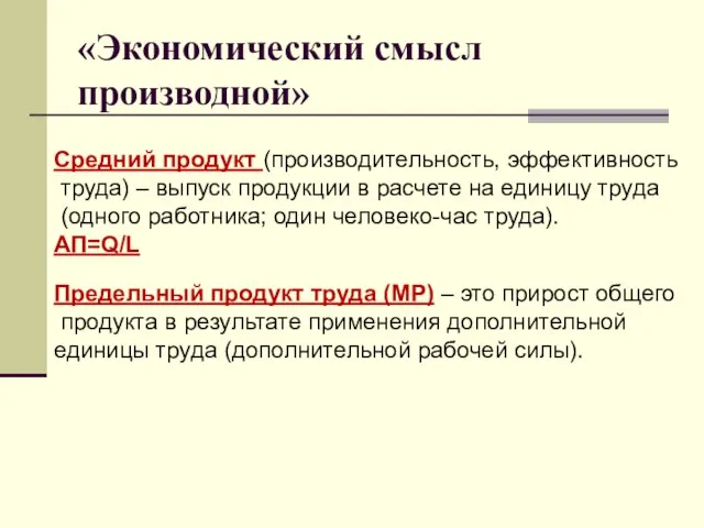 «Экономический смысл производной» Средний продукт (производительность, эффективность труда) – выпуск продукции в