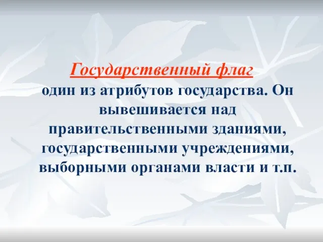 Государственный флаг один из атрибутов государства. Он вывешивается над правительственными зданиями, государственными