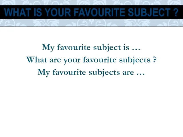 My favourite subject is … What are your favourite subjects ? My