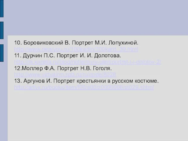 10. Боровиковский В. Портрет М.И. Лопухиной. http://www.nearyou.ru/100kartin/100karrt_39.html 11. Дурчин П.С. Портрет И.