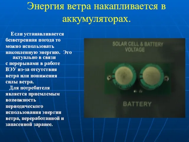 Энергия ветра накапливается в аккумуляторах. Если устанавливается безветренная погода то можно использовать