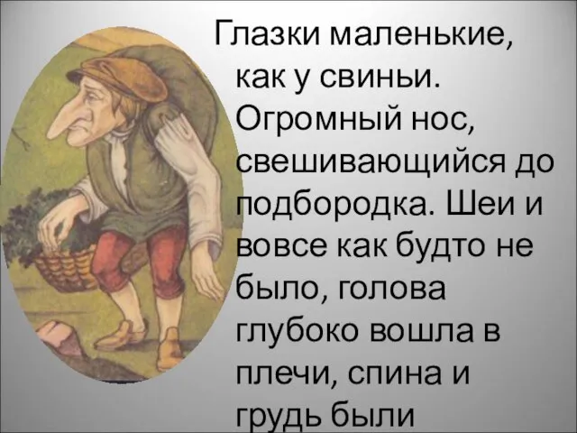 Глазки маленькие, как у свиньи. Огромный нос, свешивающийся до подбородка. Шеи и