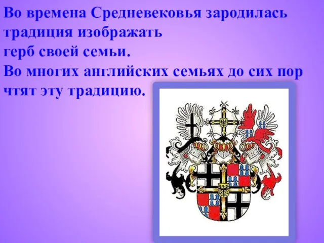 Во времена Средневековья зародилась традиция изображать герб своей семьи. Во многих английских