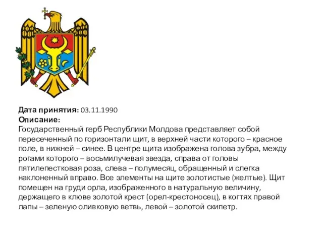 Дата принятия: 03.11.1990 Описание: Государственный герб Республики Молдова представляет собой пересеченный по
