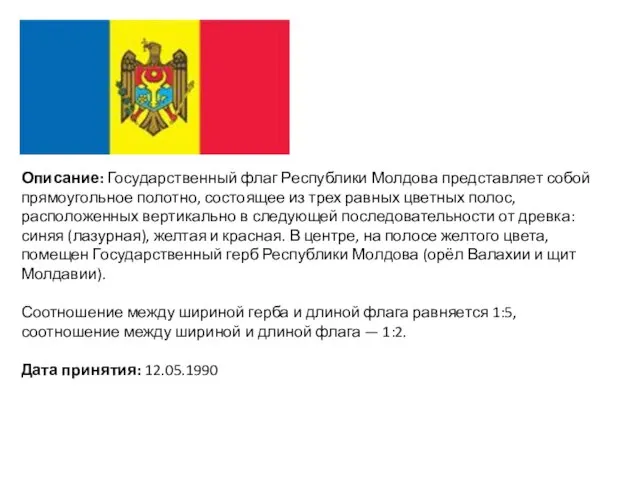 Описание: Государственный флаг Республики Молдова представляет собой прямоугольное полотно, состоящее из трех