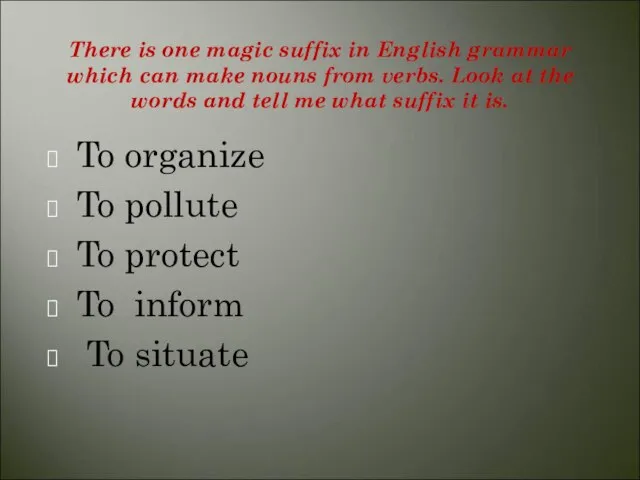 There is one magic suffix in English grammar which can make nouns