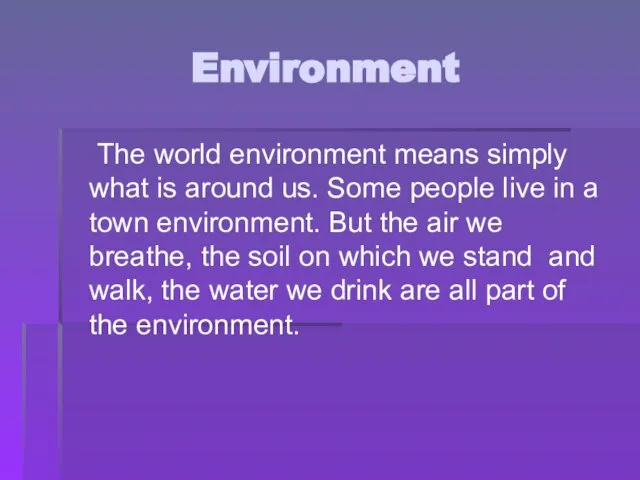 Environment The world environment means simply what is around us. Some people