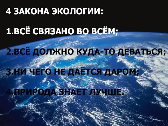 4 ЗАКОНА ЭКОЛОГИИ: 1.ВСЁ СВЯЗАНО ВО ВСЁМ; 2.ВСЁ ДОЛЖНО КУДА-ТО ДЕВАТЬСЯ; 3.НИ