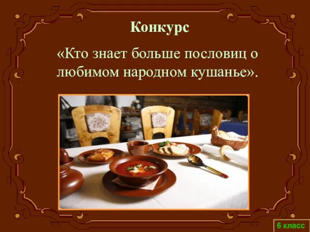 6 класс Конкурс «Кто знает больше пословиц о любимом народном кушанье».