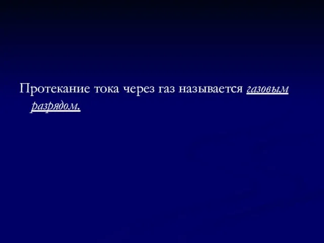 Протекание тока через газ называется газовым разрядом.