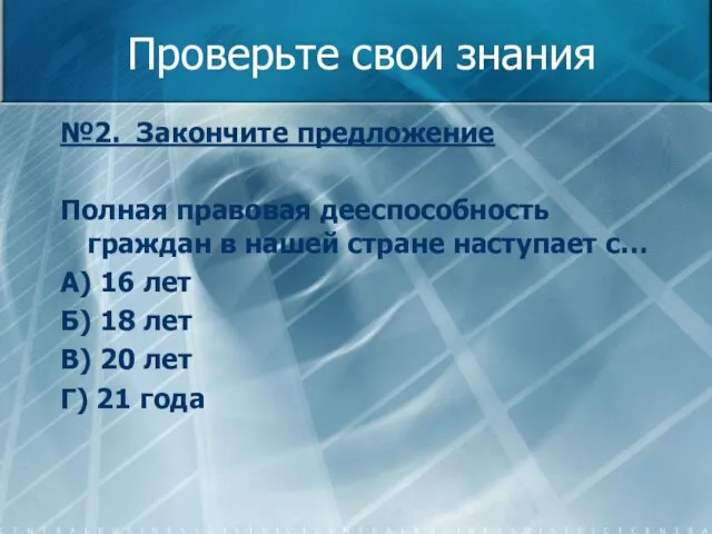 Проверьте свои знания №2. Закончите предложение Полная правовая дееспособность граждан в нашей