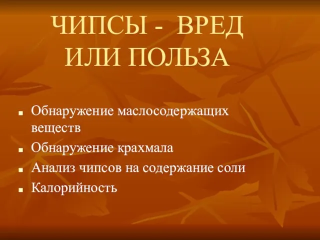 ЧИПСЫ - ВРЕД ИЛИ ПОЛЬЗА Обнаружение маслосодержащих веществ Обнаружение крахмала Анализ чипсов на содержание соли Калорийность