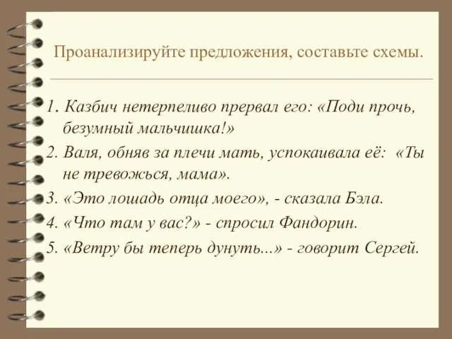 Проанализируйте предложения, составьте схемы. 1. Казбич нетерпеливо прервал его: «Поди прочь, безумный