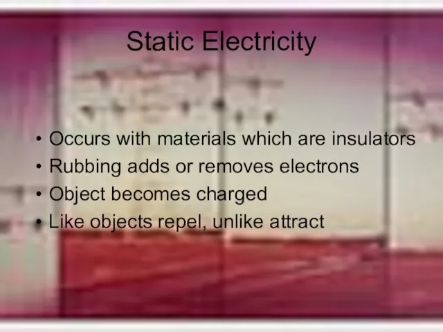 Static Electricity Occurs with materials which are insulators Rubbing adds or removes